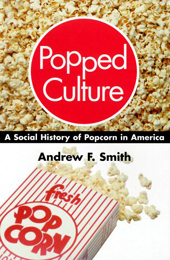 Popped Culture: A Social History of Popcorn in America by Andrew F. Smith