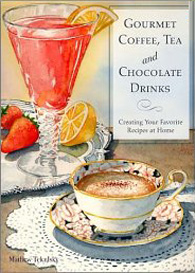 Gourmet Coffee, Tea and Chocolate Drinks: Creating Your Favorite Recipes at Home